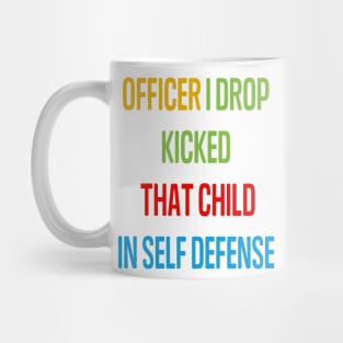 officer i drop kicked that child in self defense Mug